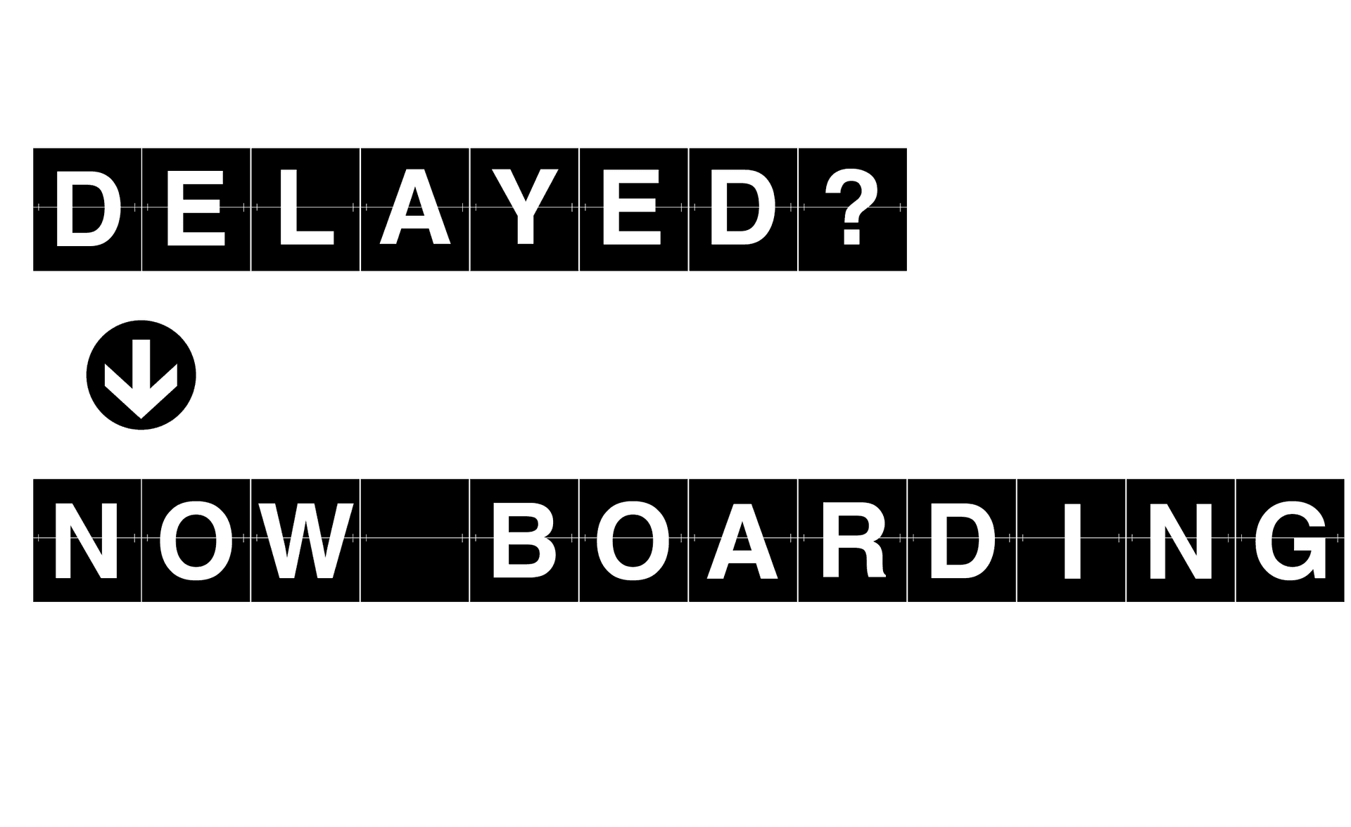 Delayed? Now boarding!